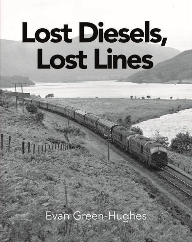 Lost Diesels, Lost Lines, by Evan Green-Hughes. Published by Transport Treasury. 14.95