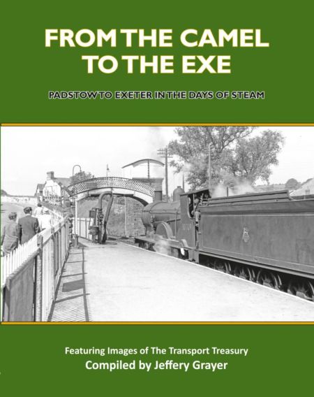 From the Camel to the Exe Padstow to Exeter in the days of steam, compiled by Jeffrey Grayer. Published by Transport Treasury. 14.95